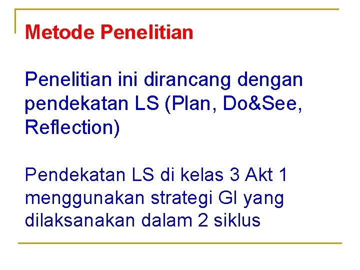 Metode Penelitian ini dirancang dengan pendekatan LS (Plan, Do&See, Reflection) Pendekatan LS di kelas