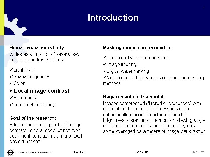 3 Introduction Human visual sensitivity varies as a function of several key image properties,