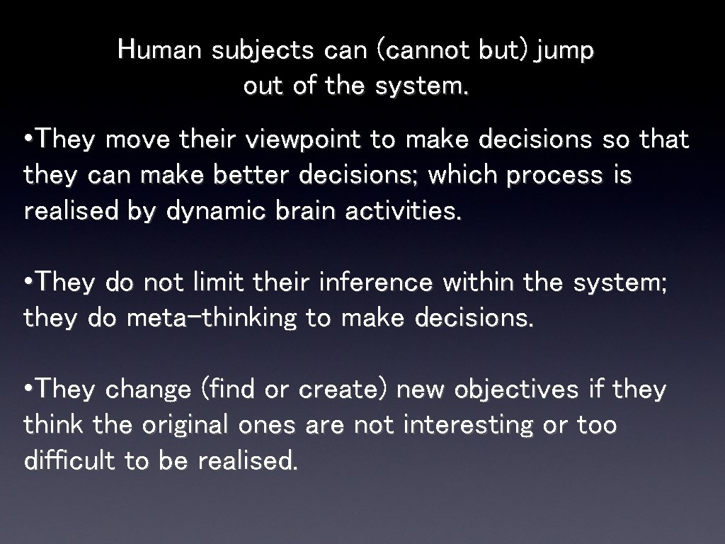 Human subjects can (cannot but) jump out of the system. • They move their