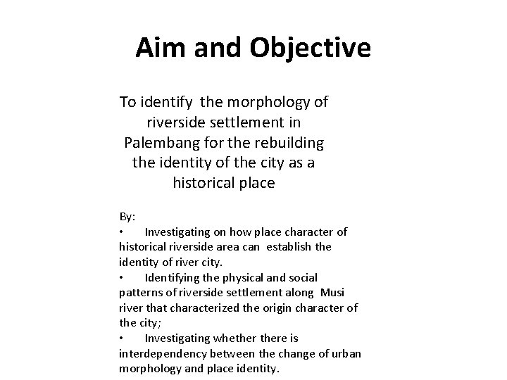 Aim and Objective To identify the morphology of riverside settlement in Palembang for the