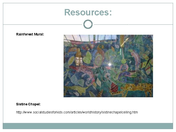 Resources: Rainforest Mural: Sistine Chapel: http: //www. socialstudiesforkids. com/articles/worldhistory/sistinechapelceiling. htm 