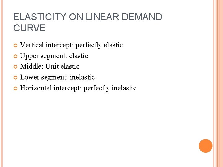 ELASTICITY ON LINEAR DEMAND CURVE Vertical intercept: perfectly elastic Upper segment: elastic Middle: Unit