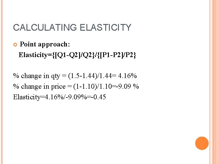 CALCULATING ELASTICITY Point approach: Elasticity={[Q 1 -Q 2]/Q 2}/{[P 1 -P 2]/P 2} %