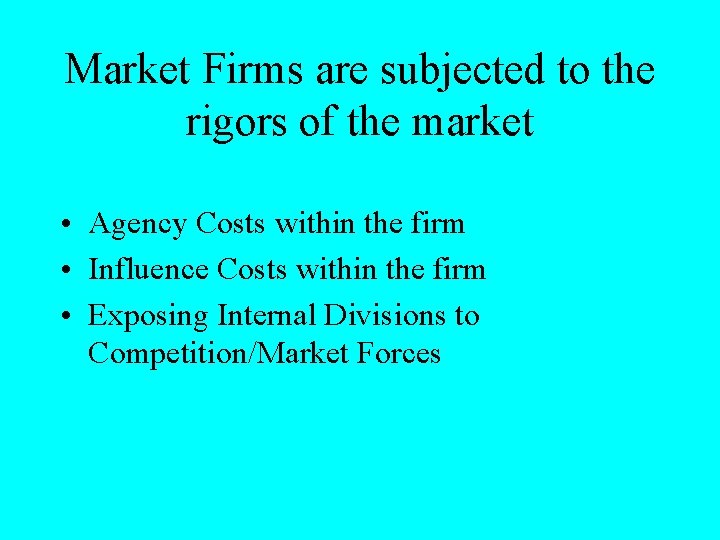 Market Firms are subjected to the rigors of the market • Agency Costs within