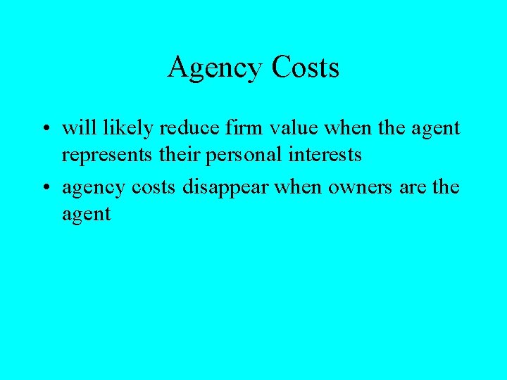 Agency Costs • will likely reduce firm value when the agent represents their personal