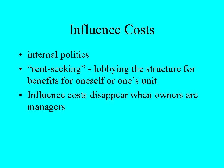 Influence Costs • internal politics • “rent-seeking” - lobbying the structure for benefits for