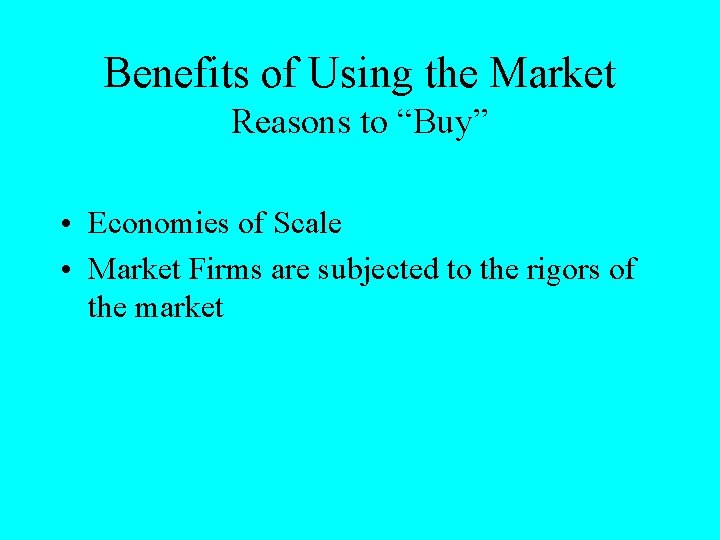 Benefits of Using the Market Reasons to “Buy” • Economies of Scale • Market