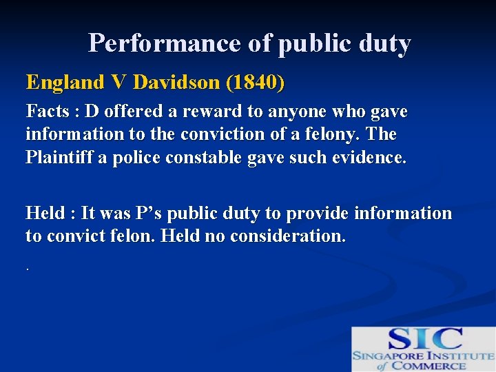 Performance of public duty England V Davidson (1840) Facts : D offered a reward