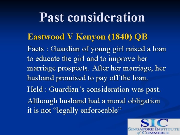 Past consideration Eastwood V Kenyon (1840) QB Facts : Guardian of young girl raised