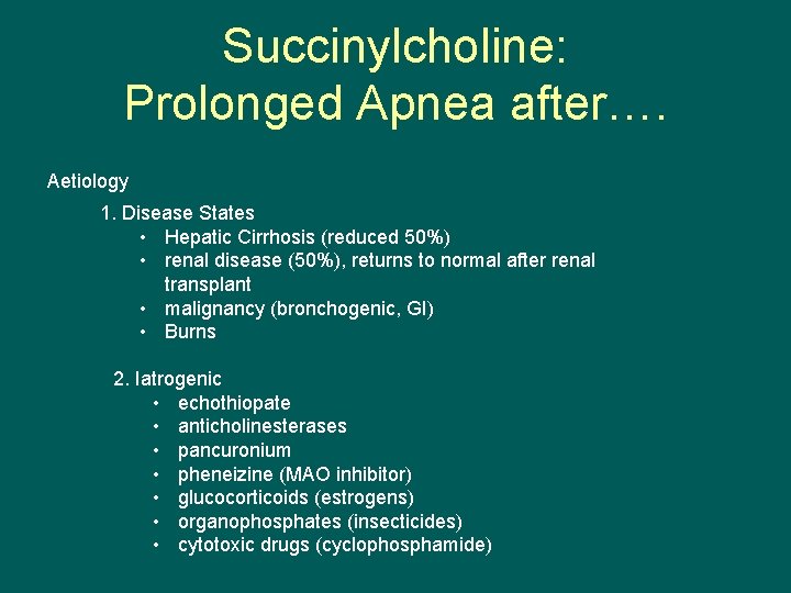 Succinylcholine: Prolonged Apnea after…. Aetiology 1. Disease States • Hepatic Cirrhosis (reduced 50%) •