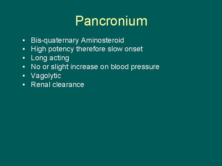 Pancronium • • • Bis-quaternary Aminosteroid High potency therefore slow onset Long acting No