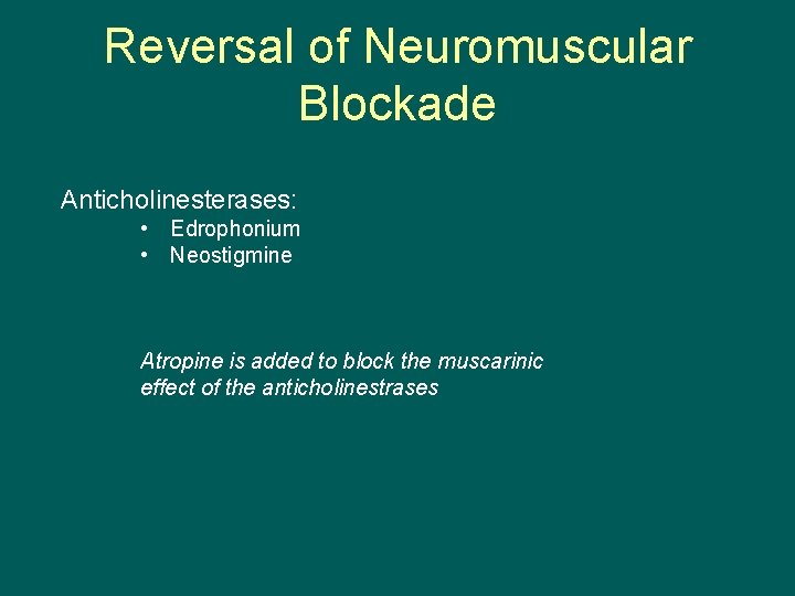 Reversal of Neuromuscular Blockade Anticholinesterases: • Edrophonium • Neostigmine Atropine is added to block