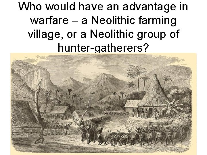 Who would have an advantage in warfare – a Neolithic farming village, or a