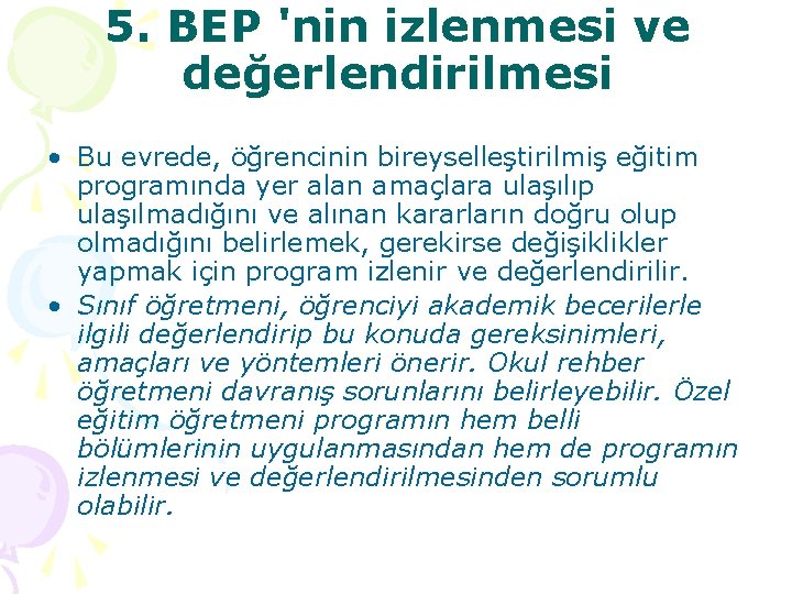 5. BEP 'nin izlenmesi ve değerlendirilmesi • Bu evrede, öğrencinin bireyselleştirilmiş eğitim programında yer