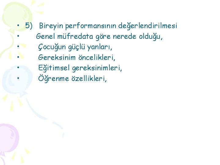  • 5) Bireyin performansının değerlendirilmesi • Genel müfredata göre nerede olduğu, • Çocuğun