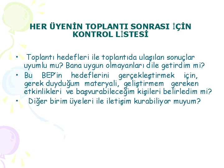 HER ÜYENİN TOPLANTI SONRASI İÇİN KONTROL LİSTESİ • Toplantı hedefleri ile toplantıda ulaşılan sonuçlar