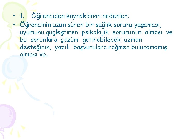  • 1. Öğrenciden kaynaklanan nedenler; • Öğrencinin uzun süren bir sağlık sorunu yaşaması,