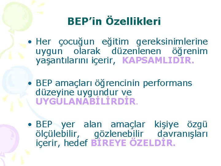 BEP’in Özellikleri • Her çocuğun eğitim gereksinimlerine uygun olarak düzenlenen öğrenim yaşantılarını içerir, KAPSAMLIDIR.