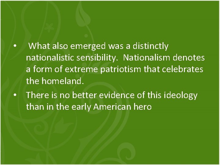  • What also emerged was a distinctly nationalistic sensibility. Nationalism denotes a form