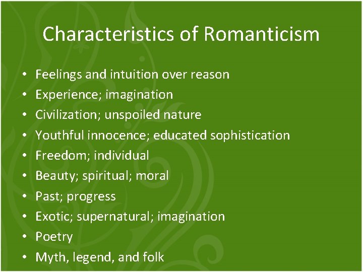 Characteristics of Romanticism • • • Feelings and intuition over reason Experience; imagination Civilization;