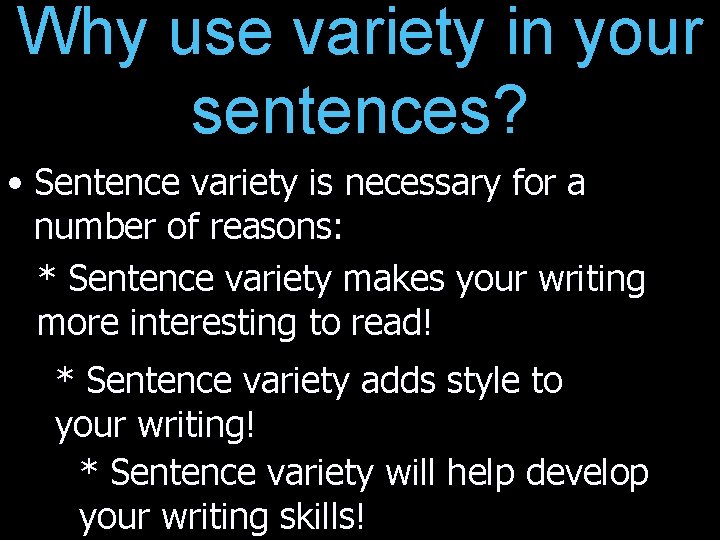 Why use variety in your sentences? • Sentence variety is necessary for a number