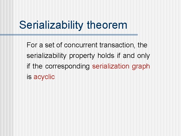 Serializability theorem For a set of concurrent transaction, the serializability property holds if and