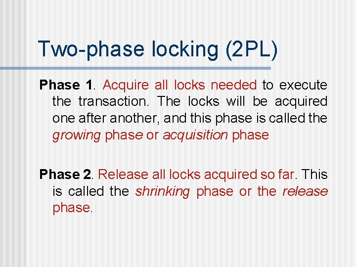 Two-phase locking (2 PL) Phase 1. Acquire all locks needed to execute the transaction.