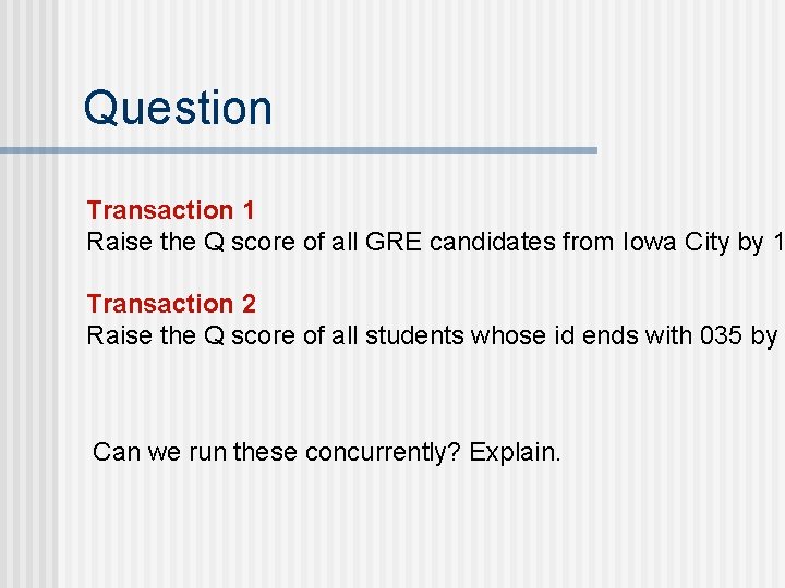 Question Transaction 1 Raise the Q score of all GRE candidates from Iowa City
