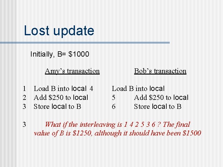 Lost update Initially, B= $1000 Amy’s transaction 1 Load B into local 4 2