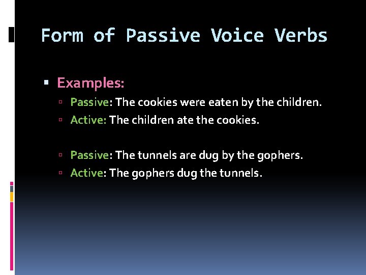 Form of Passive Voice Verbs Examples: Passive: The cookies were eaten by the children.