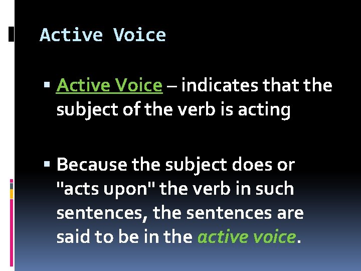 Active Voice – indicates that the subject of the verb is acting Because the