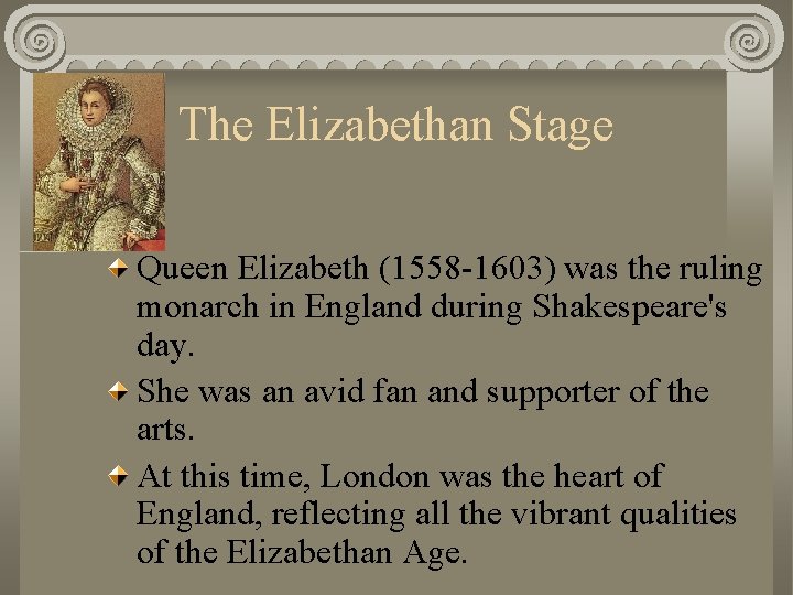 The Elizabethan Stage Queen Elizabeth (1558 -1603) was the ruling monarch in England during