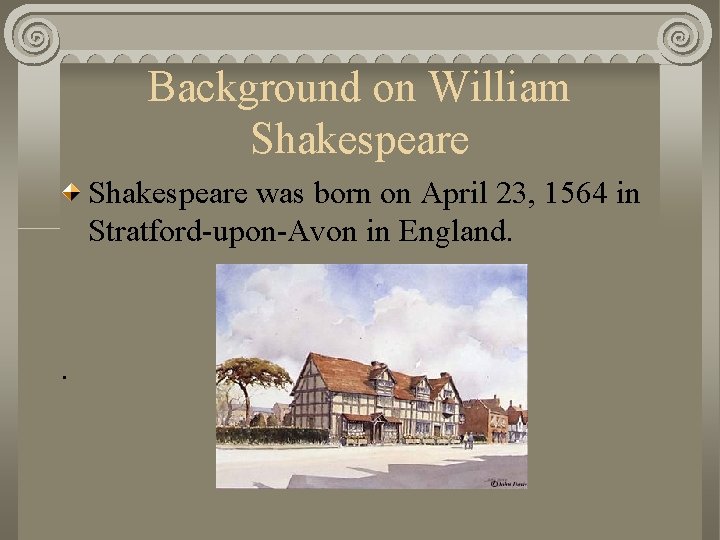 Background on William Shakespeare was born on April 23, 1564 in Stratford-upon-Avon in England.