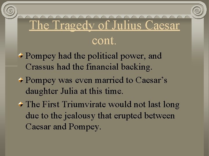 The Tragedy of Julius Caesar cont. Pompey had the political power, and Crassus had