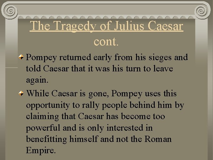 The Tragedy of Julius Caesar cont. Pompey returned early from his sieges and told