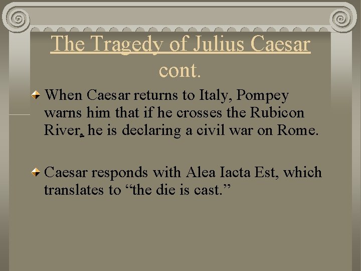 The Tragedy of Julius Caesar cont. When Caesar returns to Italy, Pompey warns him