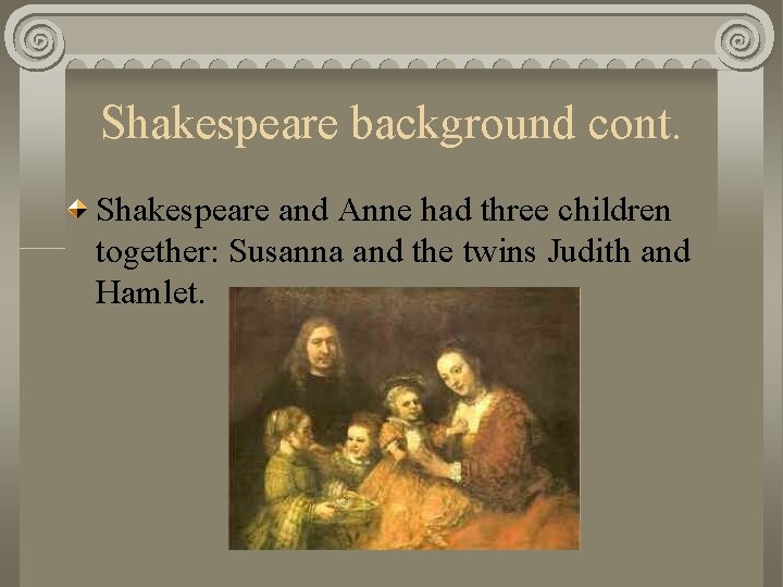 Shakespeare background cont. Shakespeare and Anne had three children together: Susanna and the twins