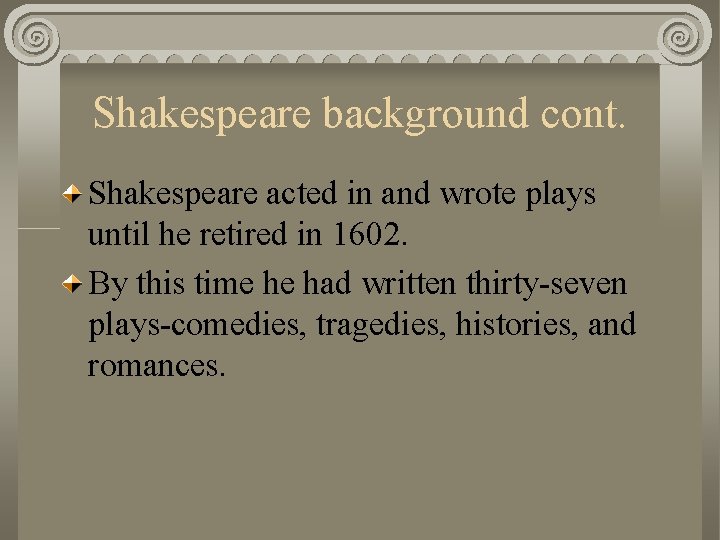 Shakespeare background cont. Shakespeare acted in and wrote plays until he retired in 1602.