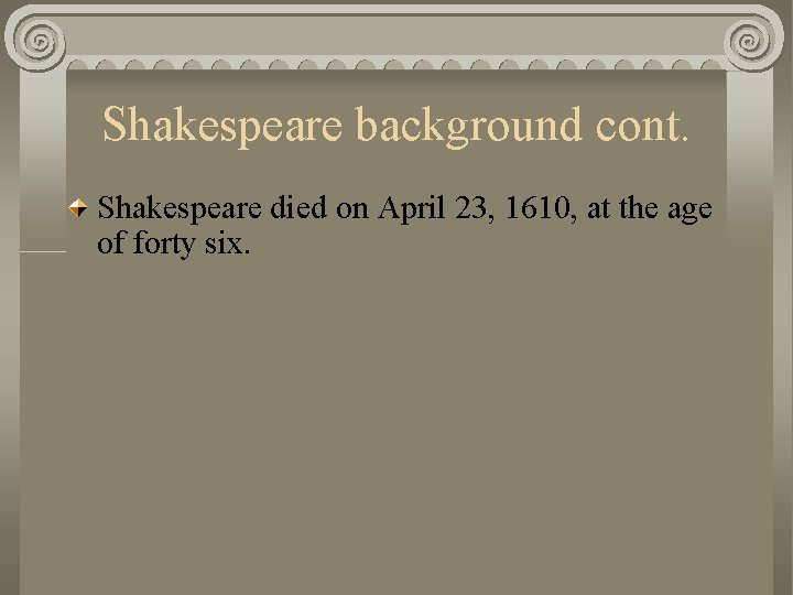 Shakespeare background cont. Shakespeare died on April 23, 1610, at the age of forty