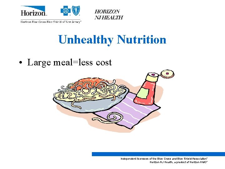 Unhealthy Nutrition • Large meal=less cost Independent licensees of the Blue Cross and Blue
