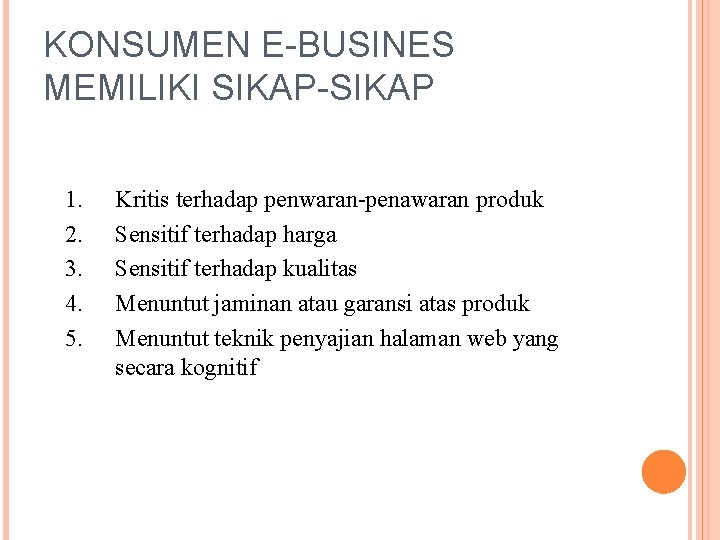 KONSUMEN E-BUSINES MEMILIKI SIKAP-SIKAP 1. 2. 3. 4. 5. Kritis terhadap penwaran-penawaran produk Sensitif