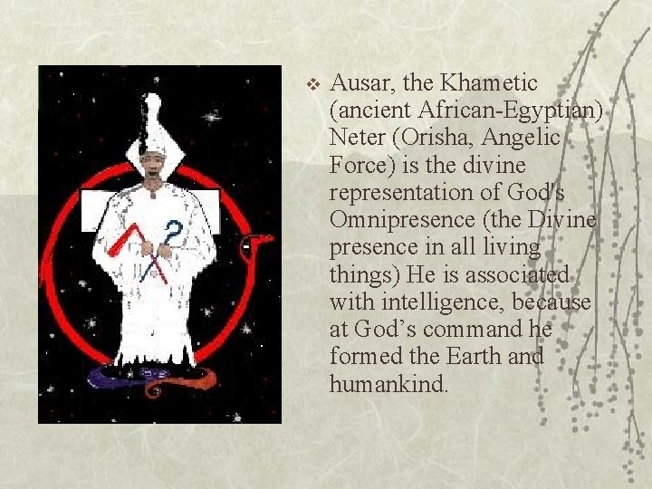 v Ausar, the Khametic (ancient African-Egyptian) Neter (Orisha, Angelic Force) is the divine representation