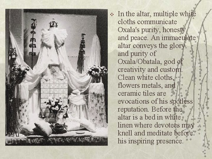 v In the altar, multiple white cloths communicate Oxala's purity, honesty and peace. An