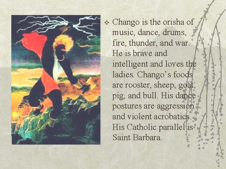 v Chango is the orisha of music, dance, drums, fire, thunder, and war. He