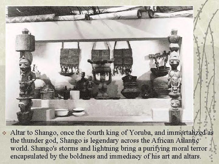 v Altar to Shango, once the fourth king of Yoruba, and immortalized as the