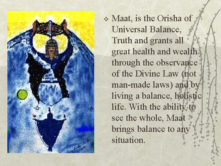 v Maat, is the Orisha of Universal Balance, Truth and grants all great health