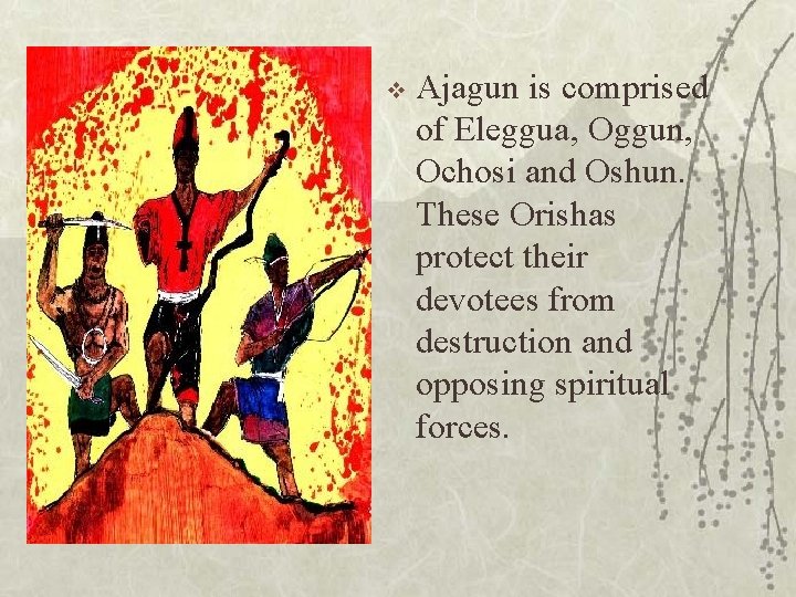 v Ajagun is comprised of Eleggua, Oggun, Ochosi and Oshun. These Orishas protect their