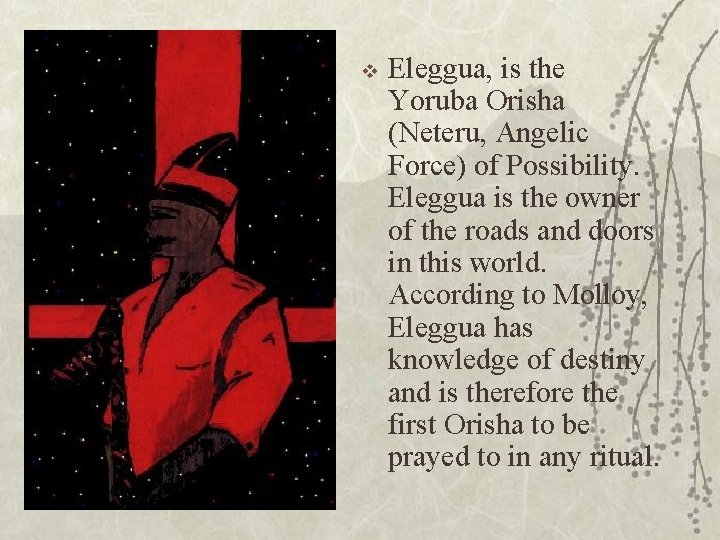 v Eleggua, is the Yoruba Orisha (Neteru, Angelic Force) of Possibility. Eleggua is the