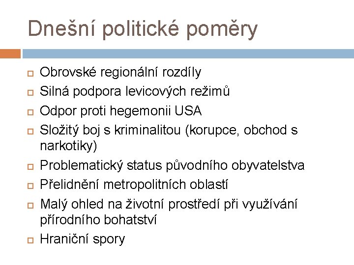 Dnešní politické poměry Obrovské regionální rozdíly Silná podpora levicových režimů Odpor proti hegemonii USA