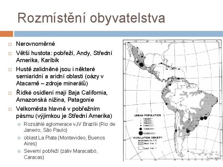 Rozmístění obyvatelstva Nerovnoměrné Větší hustota: pobřeží, Andy, Střední Amerika, Karibik Hustě zalidněné jsou i